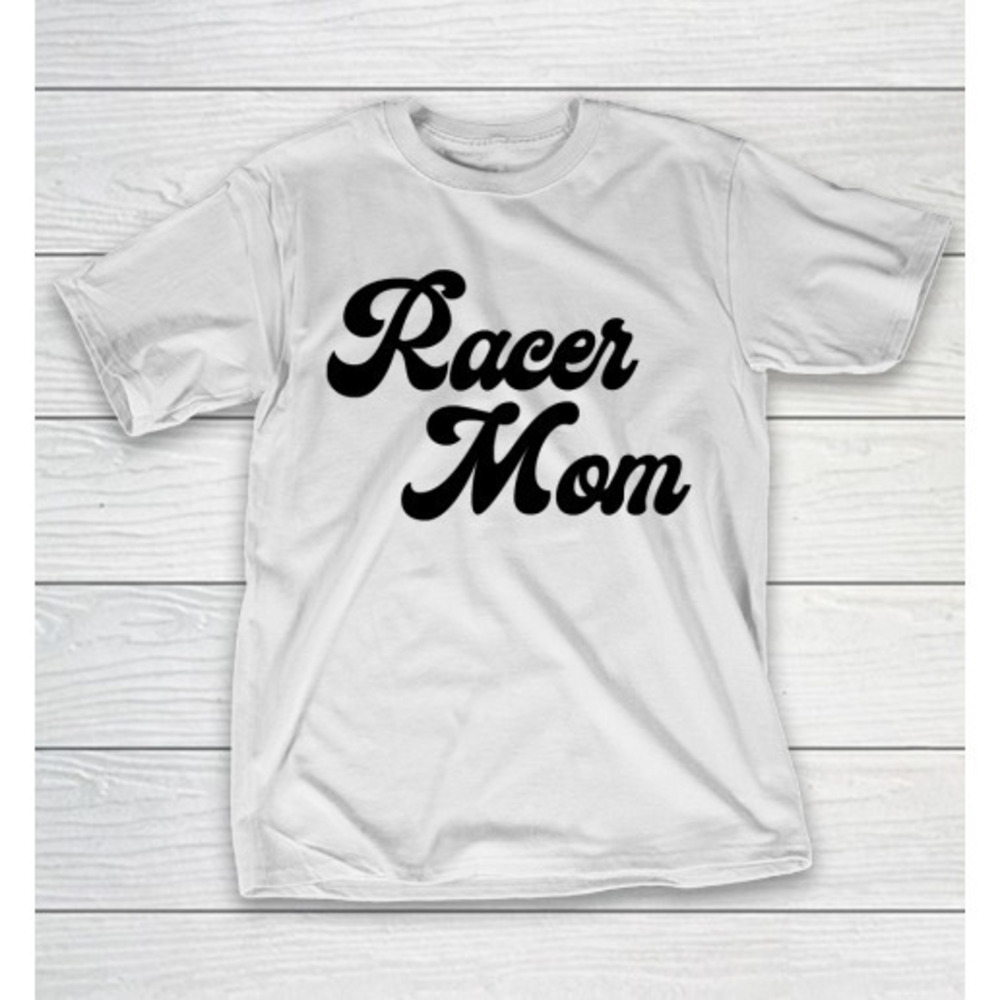 Mothers Day Funny Gift Ideas Apparel Racer Mom T Shirt
